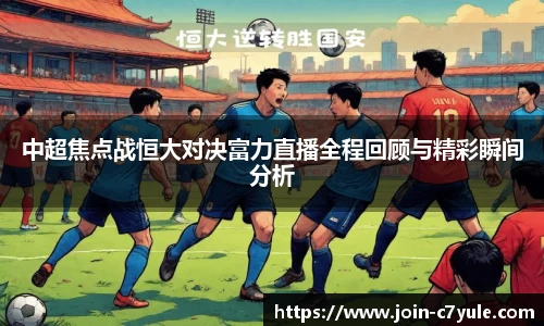 中超焦点战恒大对决富力直播全程回顾与精彩瞬间分析